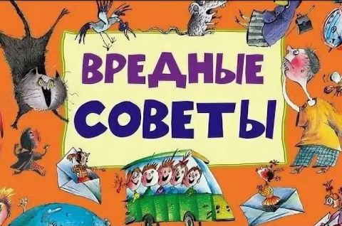 ВРЕДНЫЕ СОВЕТЫ УСЛЫШАТЬ НЕ ХОТИТЕ ЛИ?